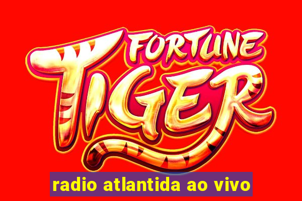 radio atlantida ao vivo